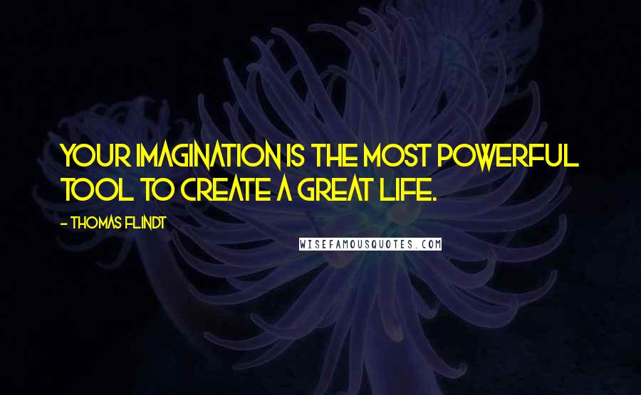 Thomas Flindt Quotes: Your imagination is the most powerful tool to create a great life.