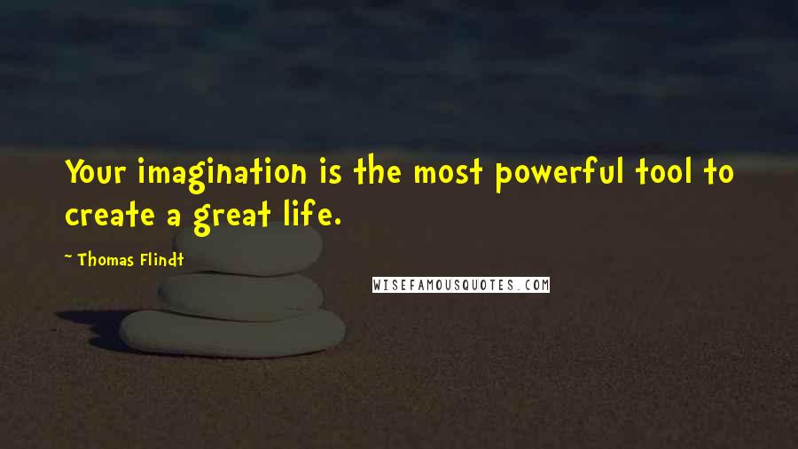 Thomas Flindt Quotes: Your imagination is the most powerful tool to create a great life.