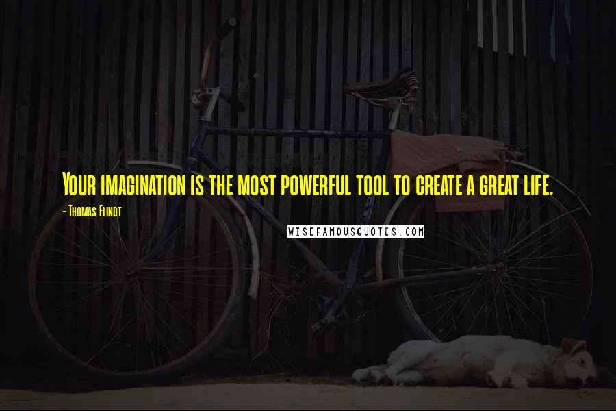 Thomas Flindt Quotes: Your imagination is the most powerful tool to create a great life.