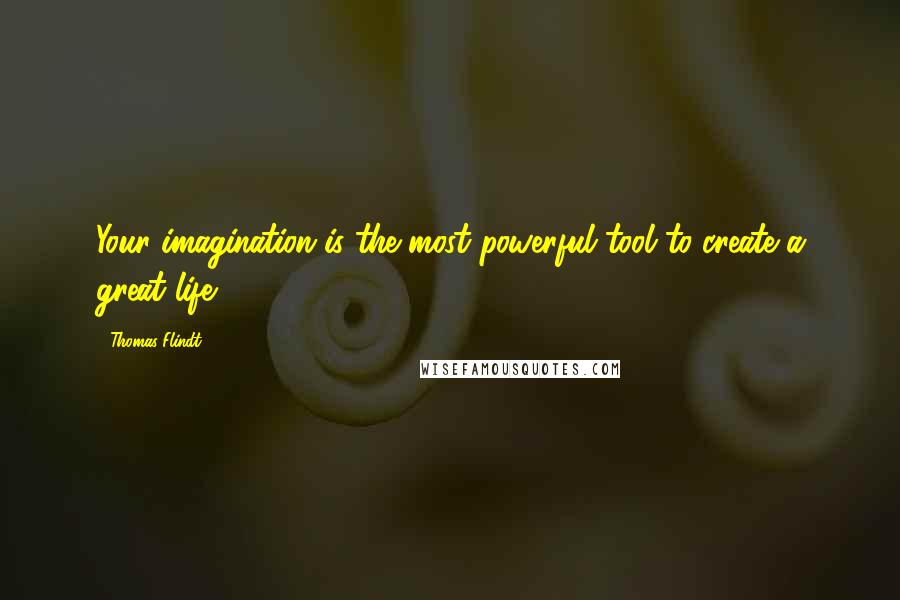 Thomas Flindt Quotes: Your imagination is the most powerful tool to create a great life.