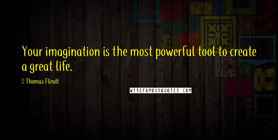 Thomas Flindt Quotes: Your imagination is the most powerful tool to create a great life.