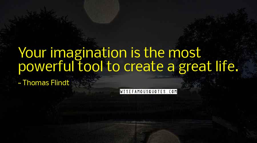 Thomas Flindt Quotes: Your imagination is the most powerful tool to create a great life.