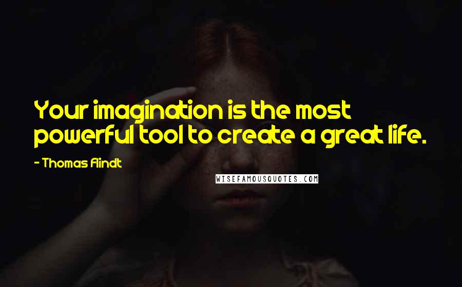 Thomas Flindt Quotes: Your imagination is the most powerful tool to create a great life.