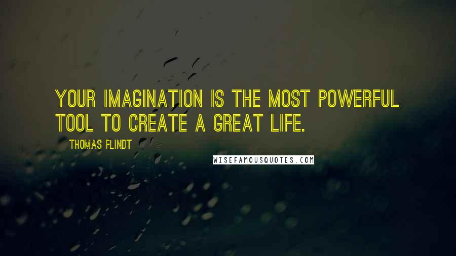 Thomas Flindt Quotes: Your imagination is the most powerful tool to create a great life.