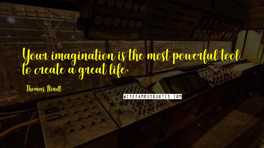 Thomas Flindt Quotes: Your imagination is the most powerful tool to create a great life.