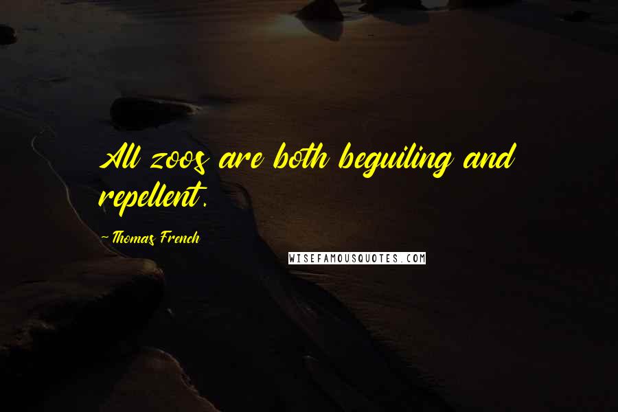 Thomas French Quotes: All zoos are both beguiling and repellent.