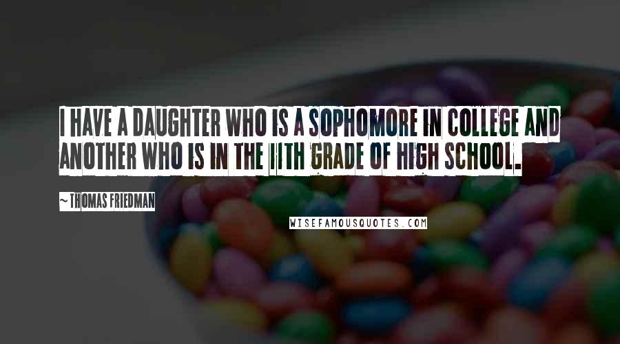 Thomas Friedman Quotes: I have a daughter who is a sophomore in college and another who is in the 11th grade of high school.