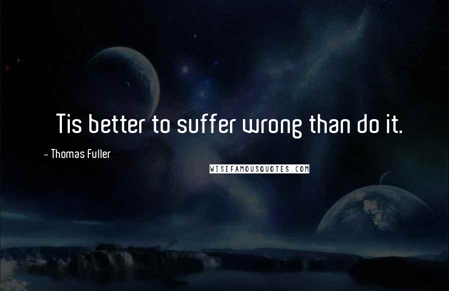 Thomas Fuller Quotes: 'Tis better to suffer wrong than do it.