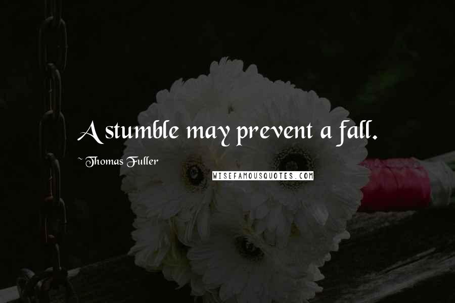Thomas Fuller Quotes: A stumble may prevent a fall.