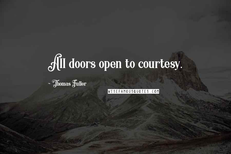 Thomas Fuller Quotes: All doors open to courtesy.