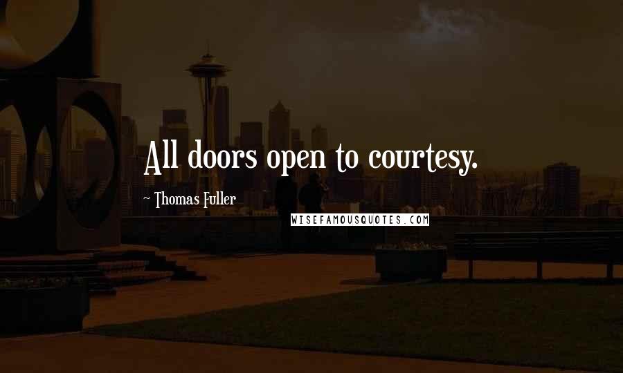 Thomas Fuller Quotes: All doors open to courtesy.