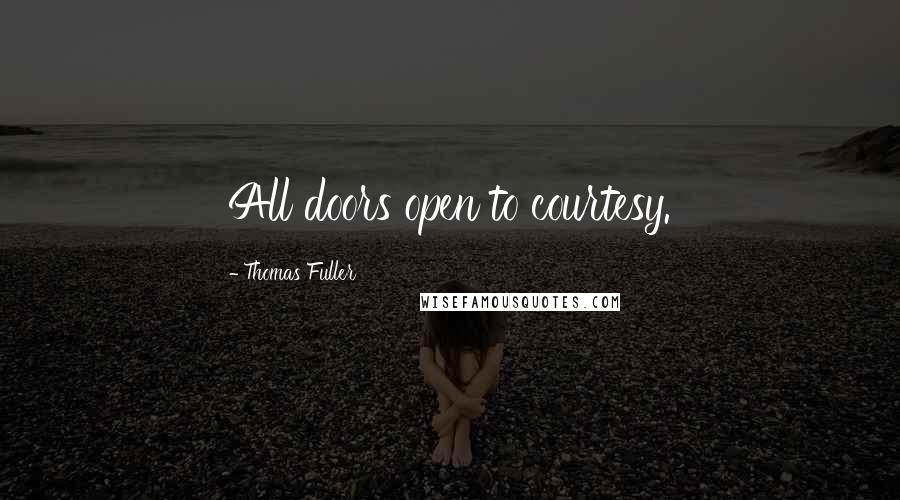 Thomas Fuller Quotes: All doors open to courtesy.