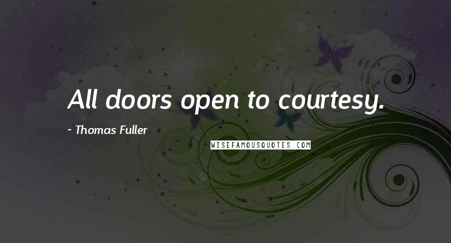 Thomas Fuller Quotes: All doors open to courtesy.