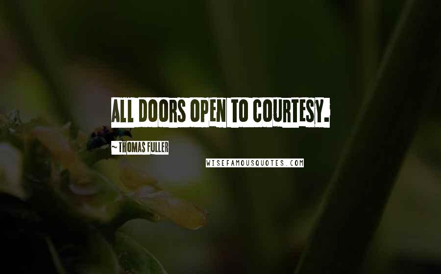 Thomas Fuller Quotes: All doors open to courtesy.