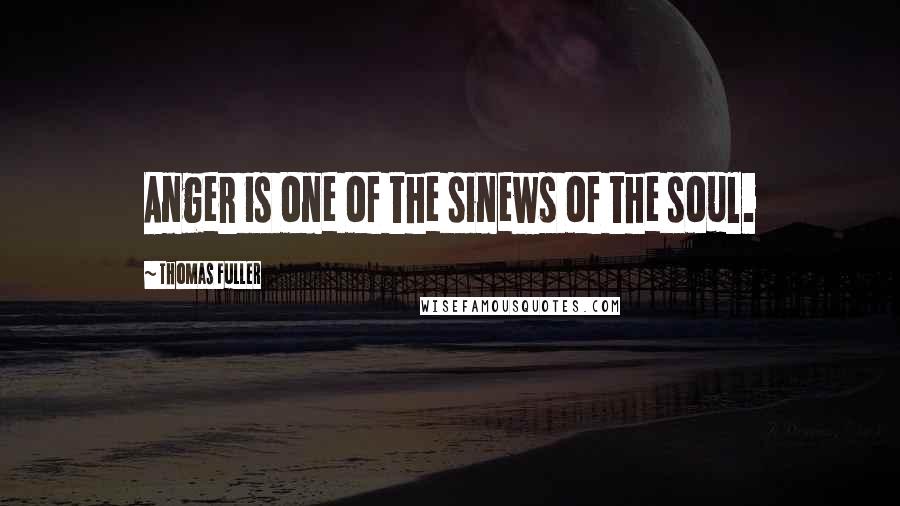 Thomas Fuller Quotes: Anger is one of the sinews of the soul.