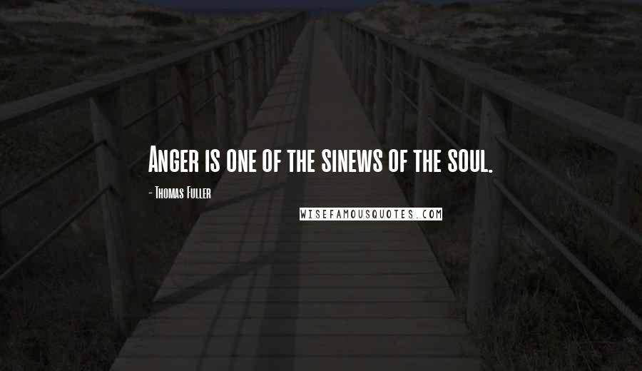 Thomas Fuller Quotes: Anger is one of the sinews of the soul.