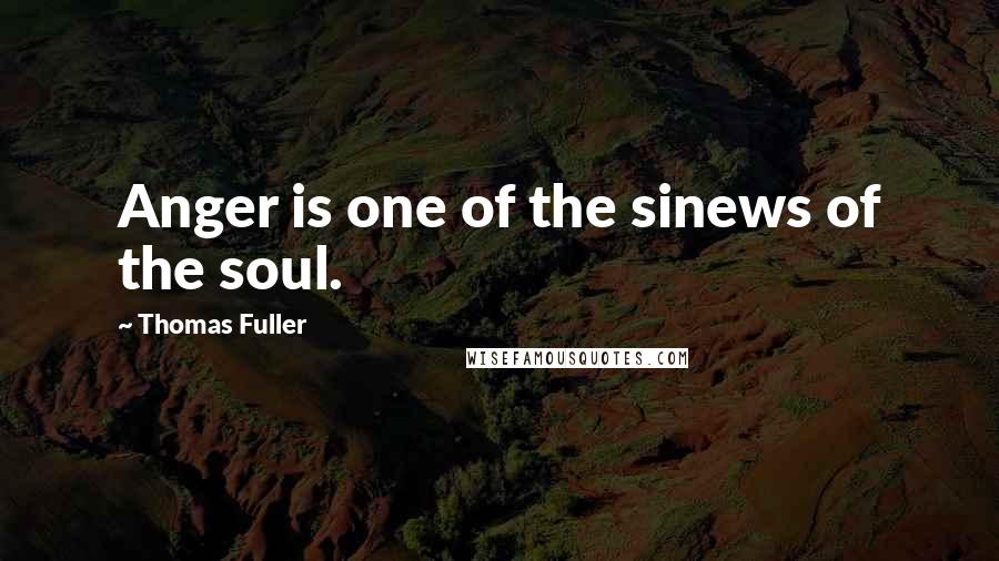 Thomas Fuller Quotes: Anger is one of the sinews of the soul.