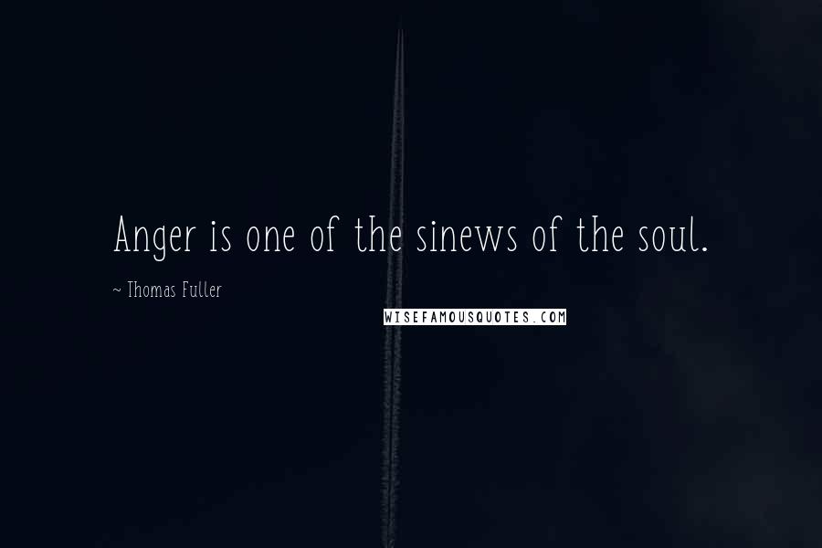 Thomas Fuller Quotes: Anger is one of the sinews of the soul.