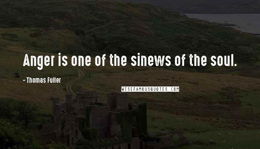 Thomas Fuller Quotes: Anger is one of the sinews of the soul.