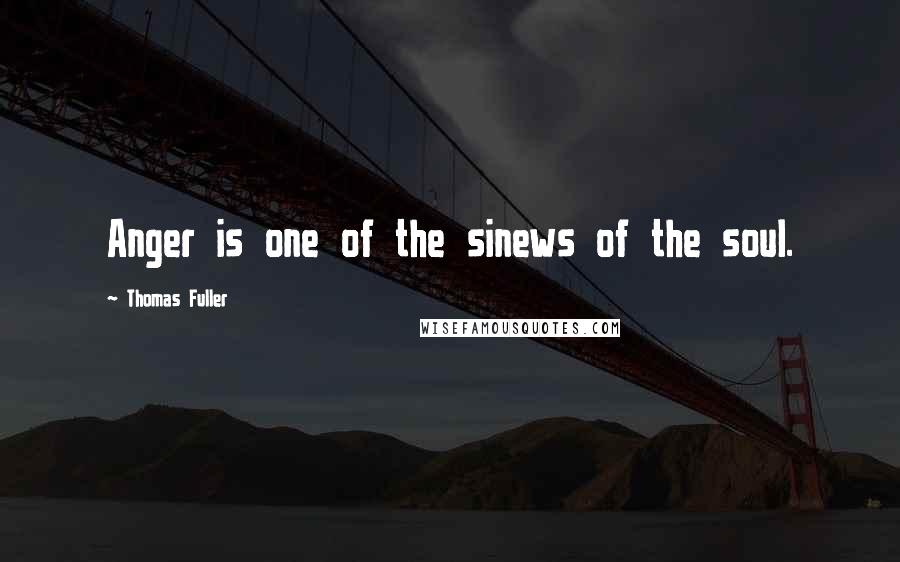 Thomas Fuller Quotes: Anger is one of the sinews of the soul.