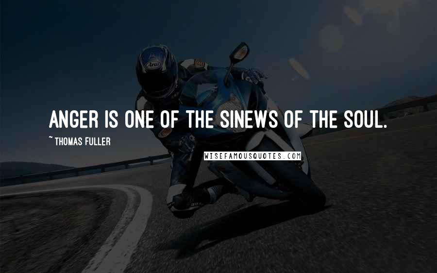 Thomas Fuller Quotes: Anger is one of the sinews of the soul.