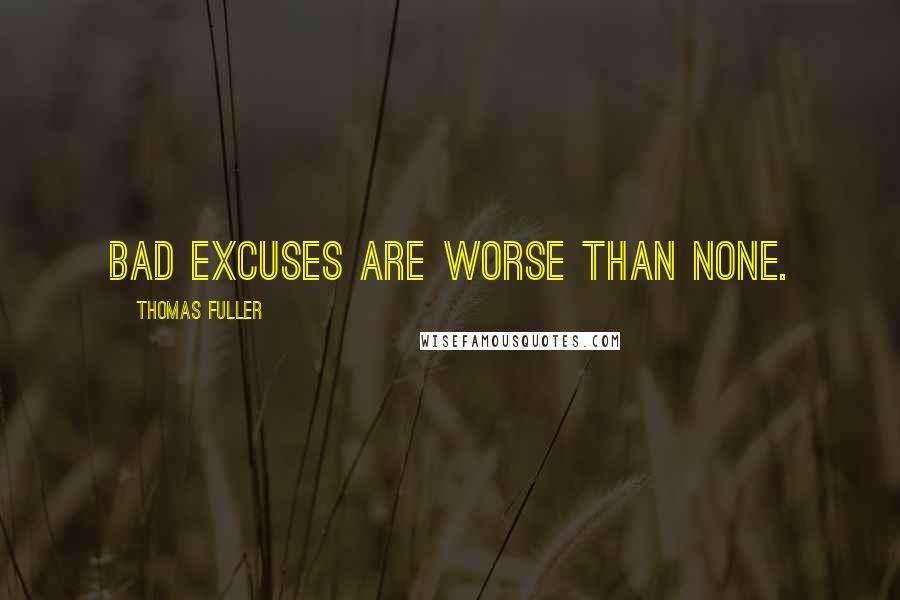 Thomas Fuller Quotes: Bad excuses are worse than none.