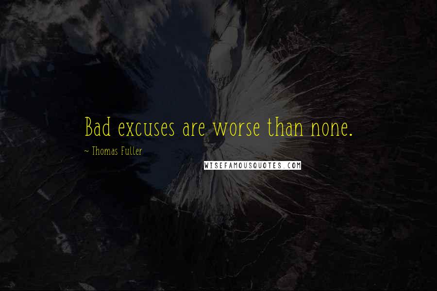 Thomas Fuller Quotes: Bad excuses are worse than none.