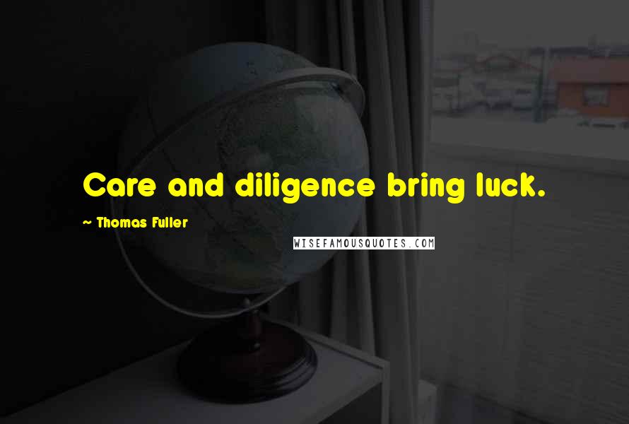 Thomas Fuller Quotes: Care and diligence bring luck.