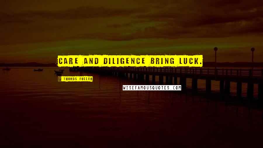 Thomas Fuller Quotes: Care and diligence bring luck.