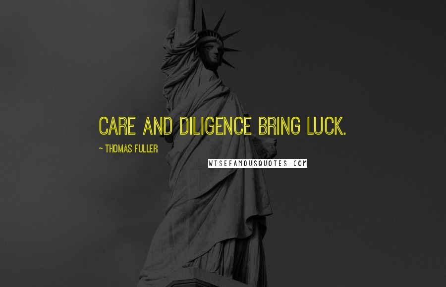 Thomas Fuller Quotes: Care and diligence bring luck.