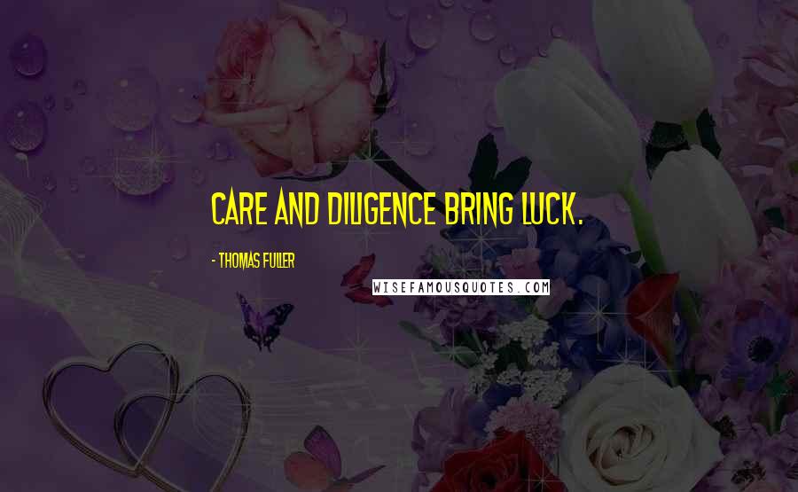 Thomas Fuller Quotes: Care and diligence bring luck.