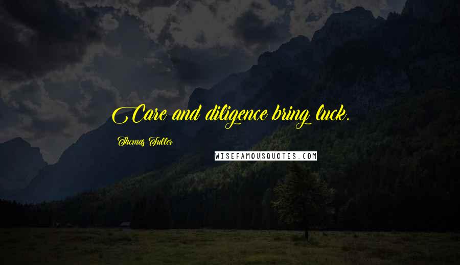 Thomas Fuller Quotes: Care and diligence bring luck.