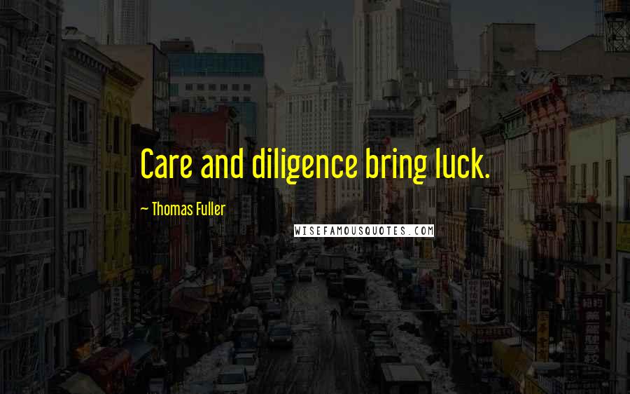 Thomas Fuller Quotes: Care and diligence bring luck.