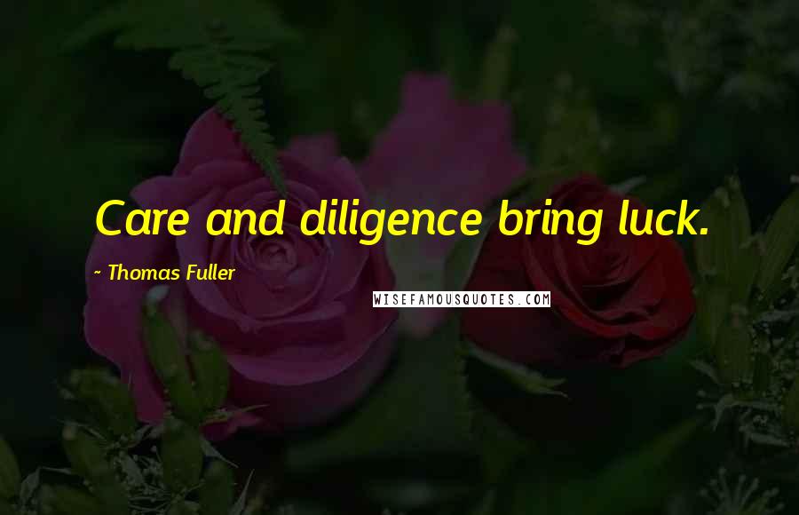 Thomas Fuller Quotes: Care and diligence bring luck.