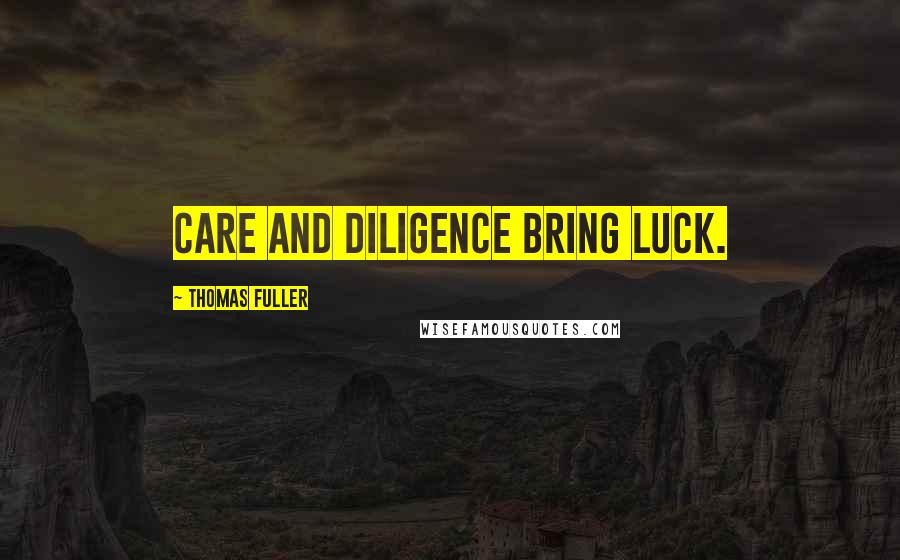 Thomas Fuller Quotes: Care and diligence bring luck.