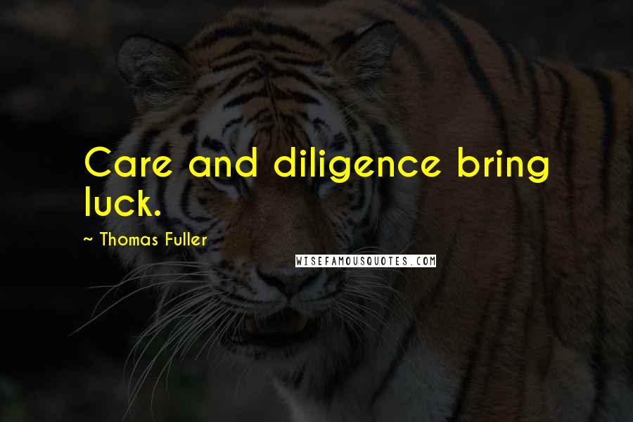 Thomas Fuller Quotes: Care and diligence bring luck.