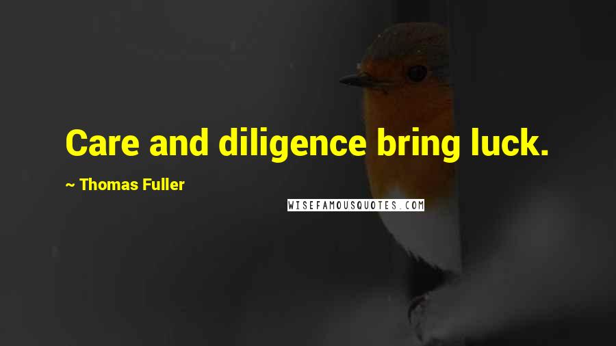 Thomas Fuller Quotes: Care and diligence bring luck.