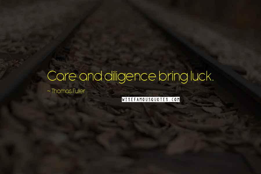 Thomas Fuller Quotes: Care and diligence bring luck.