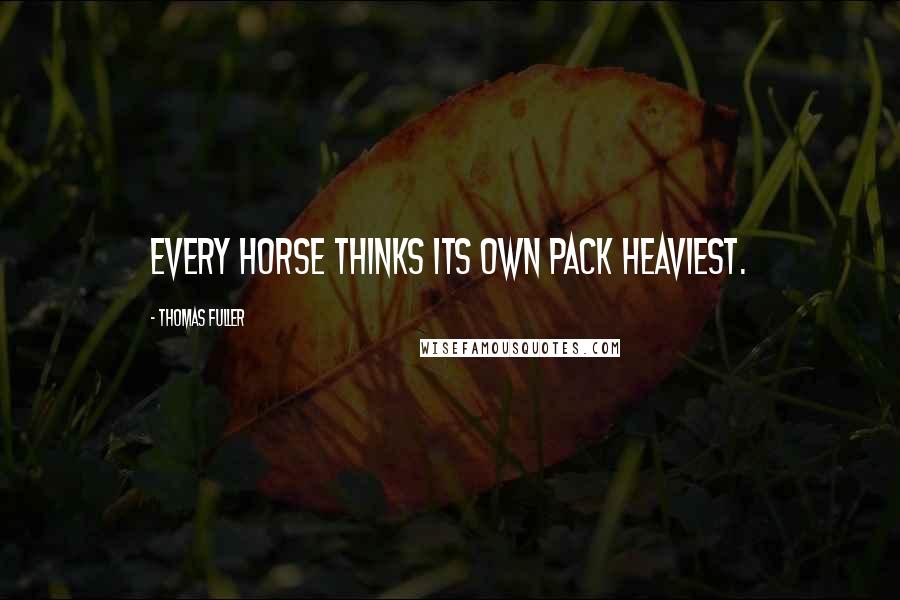 Thomas Fuller Quotes: Every horse thinks its own pack heaviest.