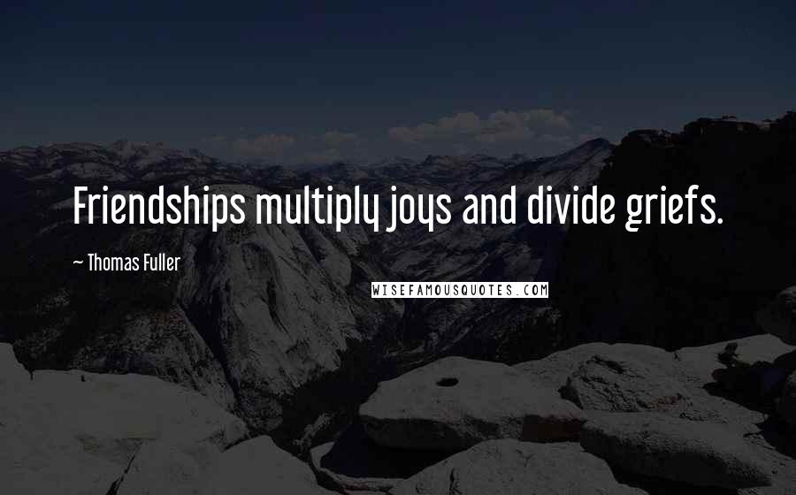 Thomas Fuller Quotes: Friendships multiply joys and divide griefs.