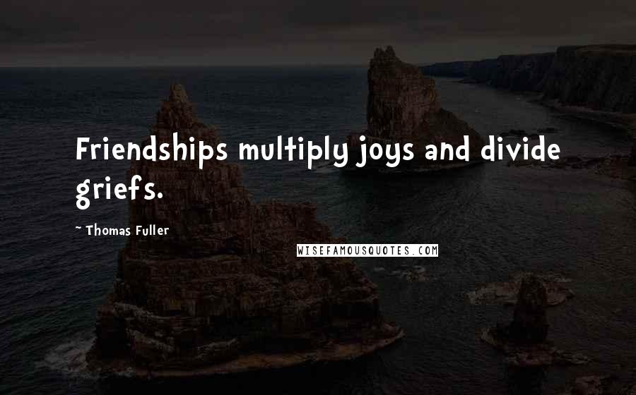 Thomas Fuller Quotes: Friendships multiply joys and divide griefs.