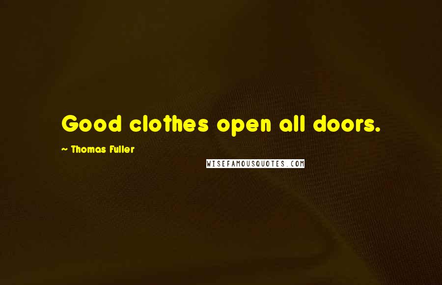 Thomas Fuller Quotes: Good clothes open all doors.