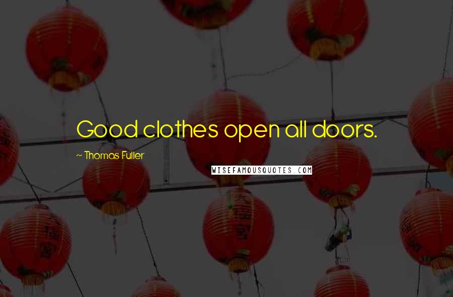 Thomas Fuller Quotes: Good clothes open all doors.