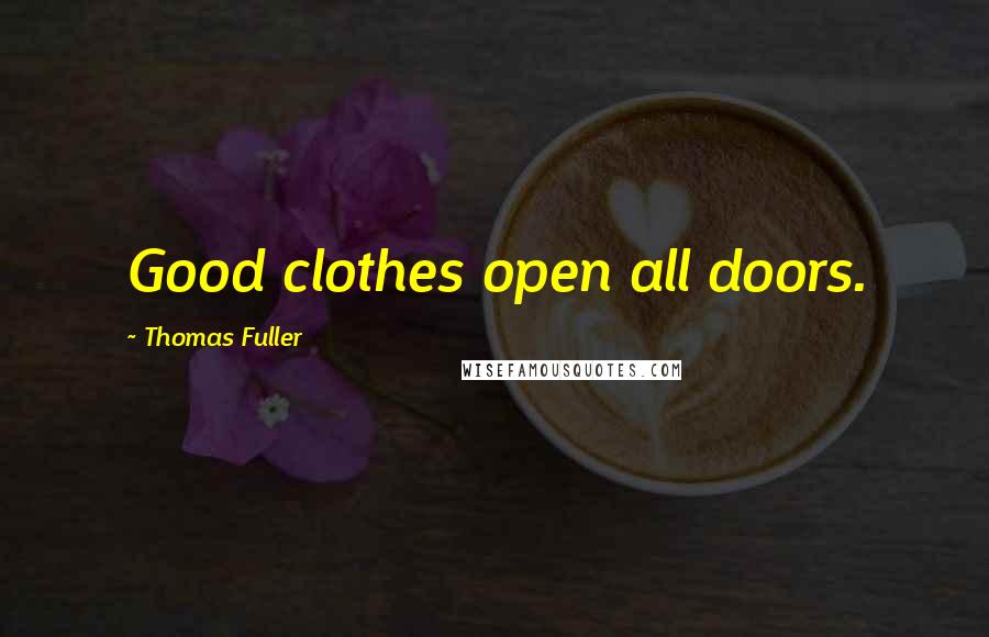 Thomas Fuller Quotes: Good clothes open all doors.
