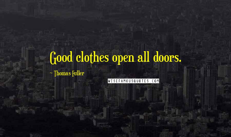 Thomas Fuller Quotes: Good clothes open all doors.
