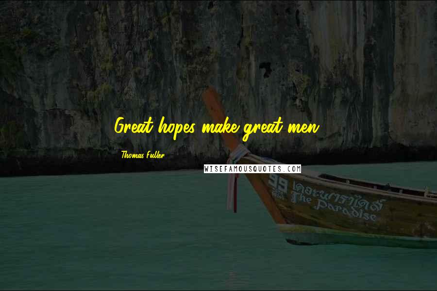 Thomas Fuller Quotes: Great hopes make great men.