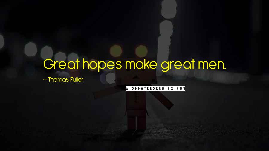 Thomas Fuller Quotes: Great hopes make great men.