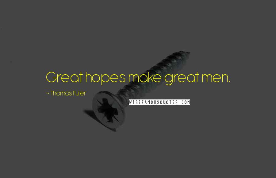 Thomas Fuller Quotes: Great hopes make great men.