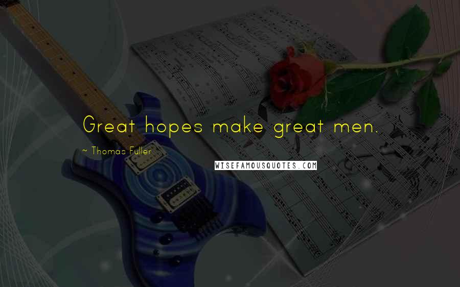 Thomas Fuller Quotes: Great hopes make great men.