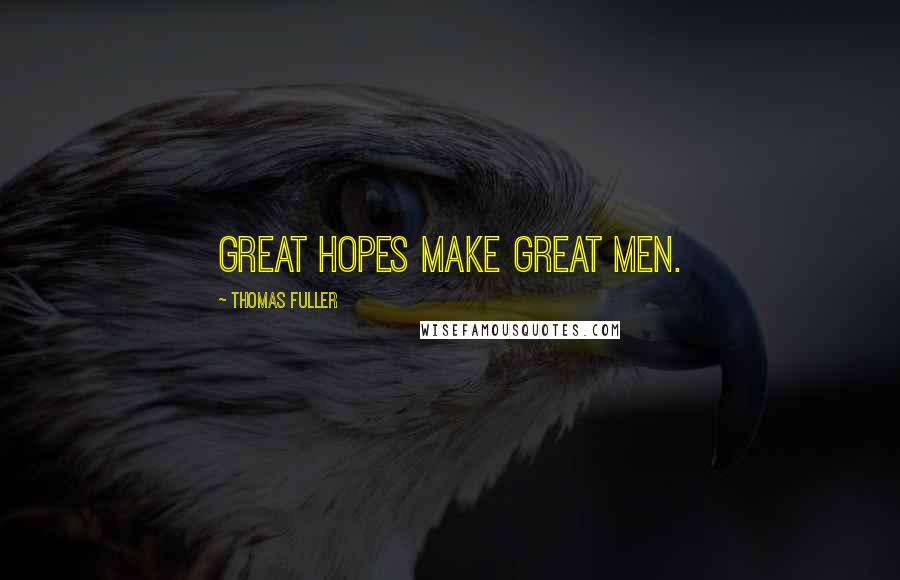 Thomas Fuller Quotes: Great hopes make great men.